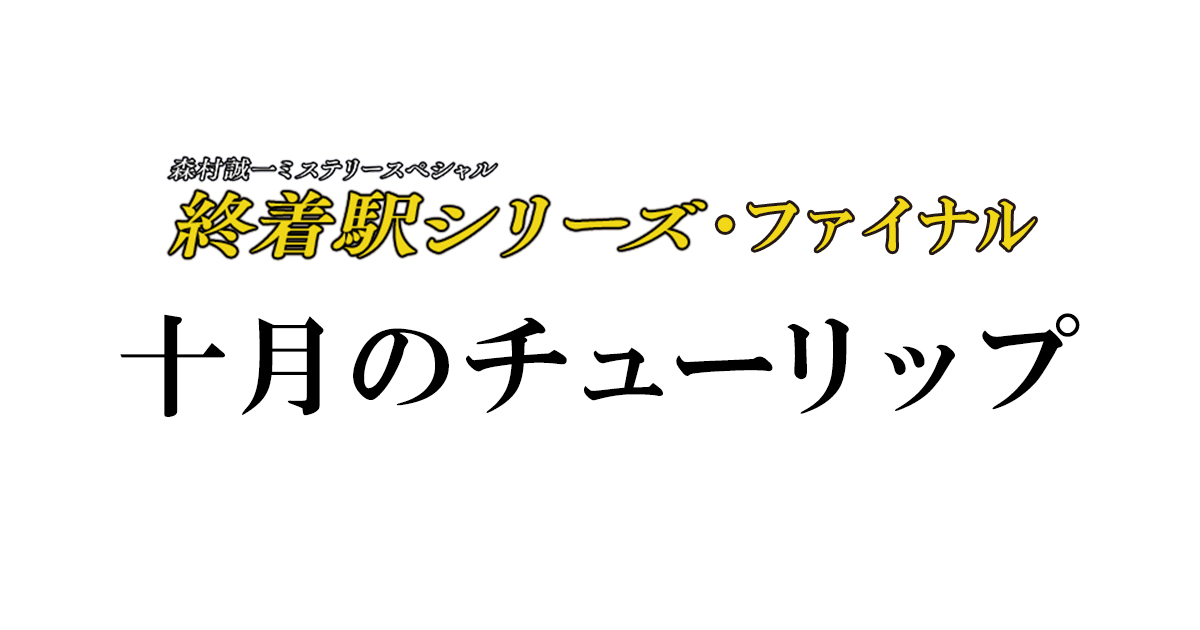 森村誠一ミステリースペシャル 終着駅シリーズ・ファイナル『十月のチューリップ』|テレビ朝日