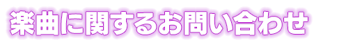 楽曲に関するお問い合わせ