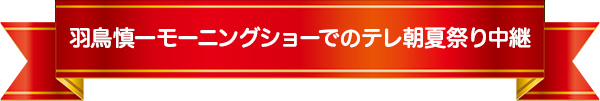 羽鳥慎一モーニングショーでのテレ朝夏祭り中継