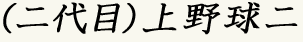 （二代目）上野球二