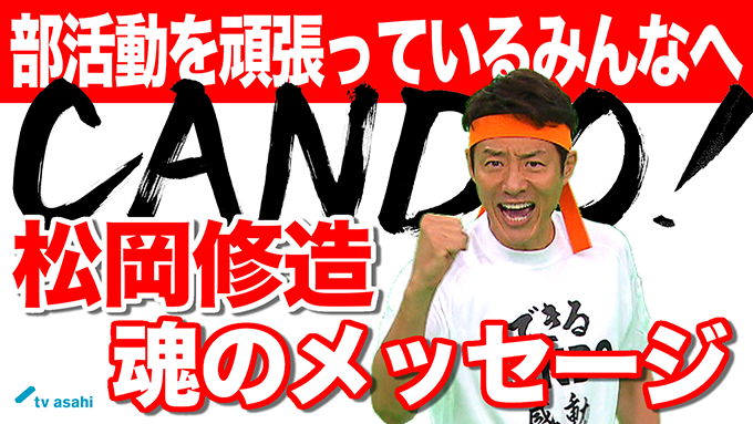 【松岡修造 魂のメッセージ!!CANDO】部活動を頑張るみんななら、できる！