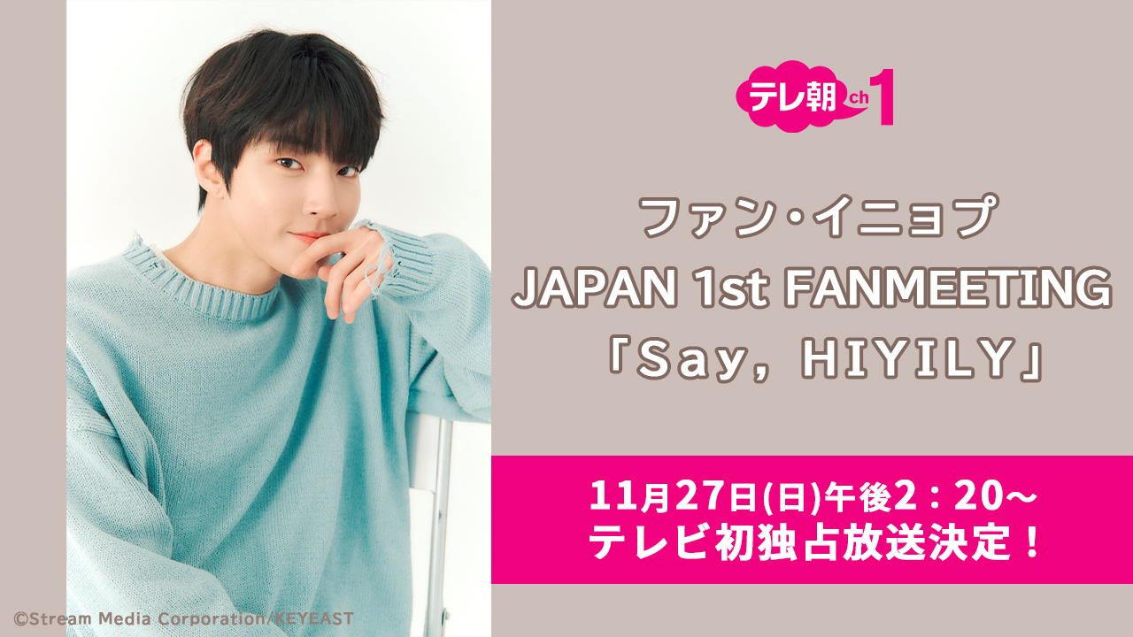 ＜TV初・独占放送＞ファン・イニョプ JAPAN 1st FANMEETING 「Say, HIYILY」