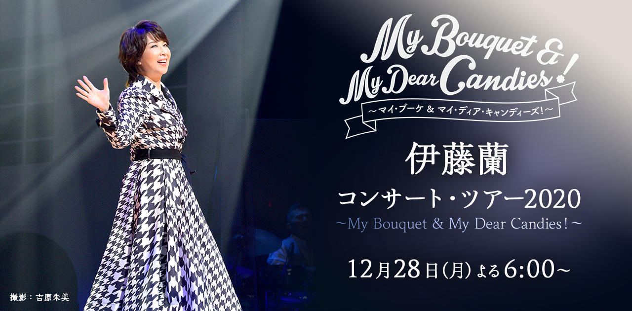 伊藤 蘭 コンサート・ツアー2020 ～My Bouquet & My Dear Candies！～