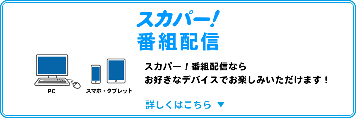 スカパー！番組配信で同時配信決定！スマホ・タブレット・PCなどお好きなデバイスで番組をお楽しみいただけます！