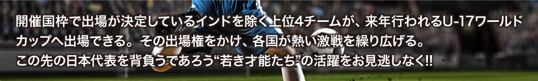 U-17 ワールドカップの出場権をかけた熱き戦い！