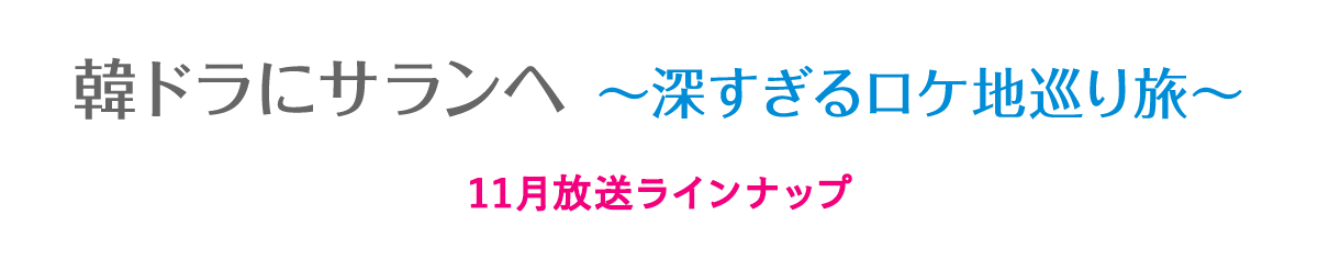 韓ドラにサランへ～深すぎるロケ地巡り旅～【11月放送ラインナップ】