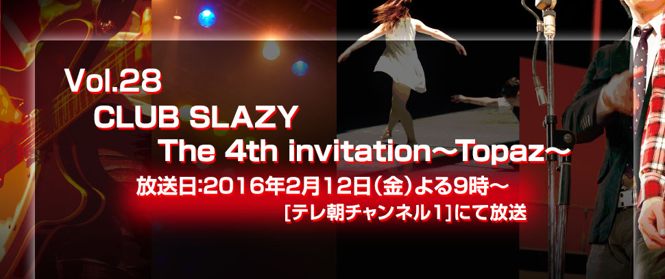 Vol.28 CLUB SLAZY  The 4th invitation～Topaz～