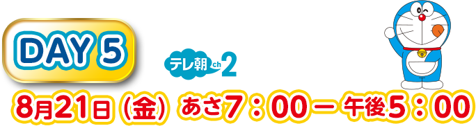 DAY5 8月21日（金）あさ7：00－午後5：00