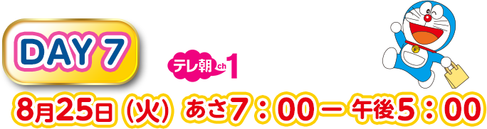 DAY7 8月25日（火）あさ7：00－午後5：00