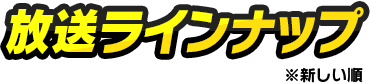 放送ラインナップ ※新しい順