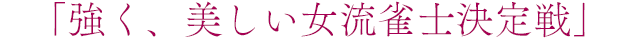 「強く、美しい女流雀士決定戦」
