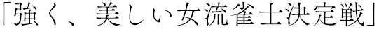 「強く、美しい女流雀士決定戦」