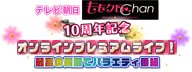 『ももクロChan』10周年記念オンラインプレミアムライブ！～最高の笑顔でバラエティ番組～