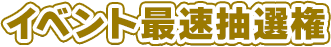 イベント最速抽選券