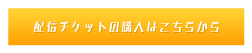 配信チケットの購入はこちら