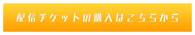 配信チケットの購入はこちら
