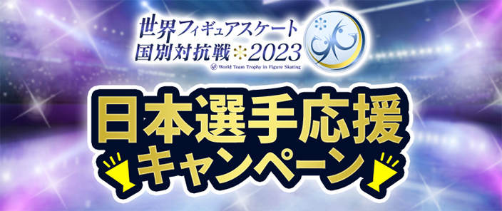 日本選手応援キャンペーン｜世界フィギュアスケート国別対抗戦2023 