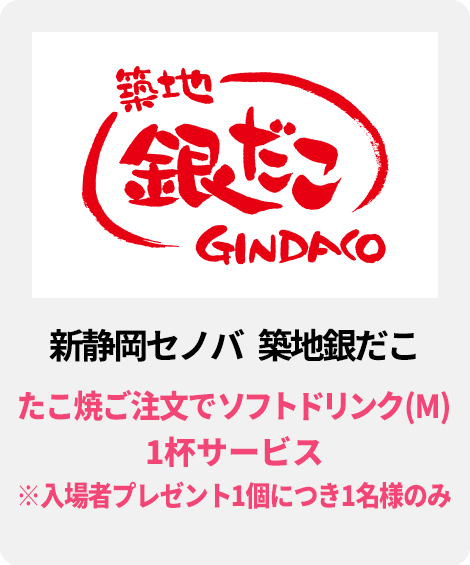 新静岡セノバ　築地銀だこ／たこ焼ご注文で ソフトドリンク（M）1杯サービス　※入場者プレゼント1個につき1名様のみ