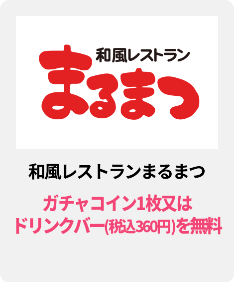 和風レストランまるまつ／ガチャコイン1枚又はドリンクバー(税込360円)を無料