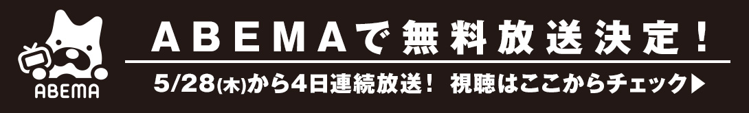 ABEMAで無料配信決定!5/17(土)・18(日) 11時~拡大版スペシャル!