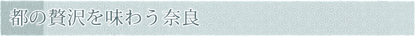都の贅沢を味わう奈良