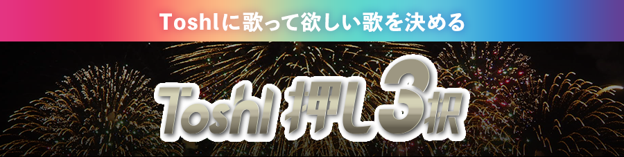 Toshlに歌ってほしい歌を決めるToshl押し3択