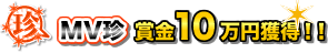MV珍賞金10万円獲得!!
