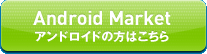 Android Market　アンドロイドの方はこちら