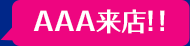 AAA来店！！