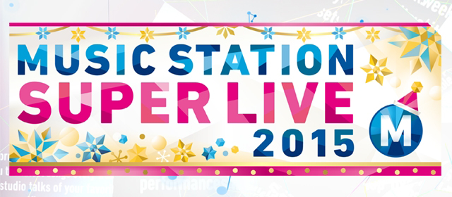 モバイルコンテンツ一覧｜ミュージックステーション SUPER LIVE 2015｜テレビ朝日