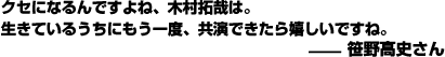 クセになるんですよね、木村拓哉は。生きているうちにもう一度、共演できたら嬉しいですね。ーー笹野高史さん