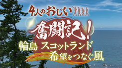 4人のおじい奮闘記！～輪島 スコットランド　希望をつなぐ風～