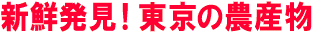 新鮮発見！東京の農産物