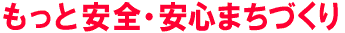 もっと安全・安心まちづくり