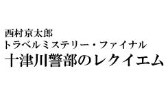西村京太郎トラベルミステリー・ファイナル『十津川警部のレクイエム』