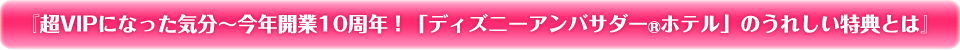 『超VIPになった気分〜今年開業10周年!「ディズニーアンバサダーホテル」のうれしい特典とは』