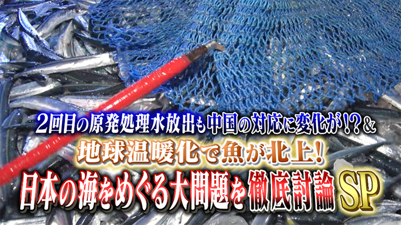 2回目の原発処理水放出も中国の対応に変化が！？
＆地球温暖化で魚が北上！
日本の海をめぐる大問題を徹底討論SP
