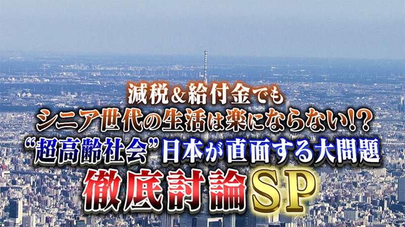 減税＆給付金でもシニア世代の生活は楽にならない？
“超高齢社会”日本が直面する大問題を徹底討論SP