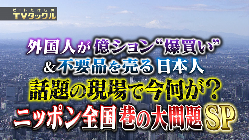 外国人が億ション“爆買い”＆不要品を売る日本人
話題の現場で今何が?
ニッポン全国 巷の大問題SP