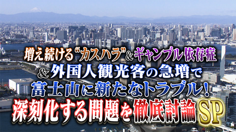 増え続ける“カスハラ”&ギャンブル依存症
&外国人観光客の急増で富士山に新たなトラブル！
深刻化する問題を徹底討論SP
