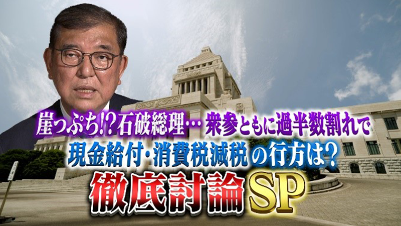 崖っぷち！？石破総理…衆参ともに過半数割れで
現金給付・消費税減税の行方は？徹底討論SP