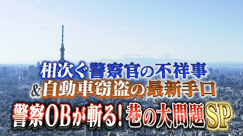 相次ぐ警察官の不祥事＆自動車窃盗の最新手口！
警察OBが斬る！巷の大問題SP 