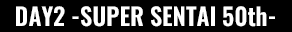 DAY2 SUPER SENTAI 50th