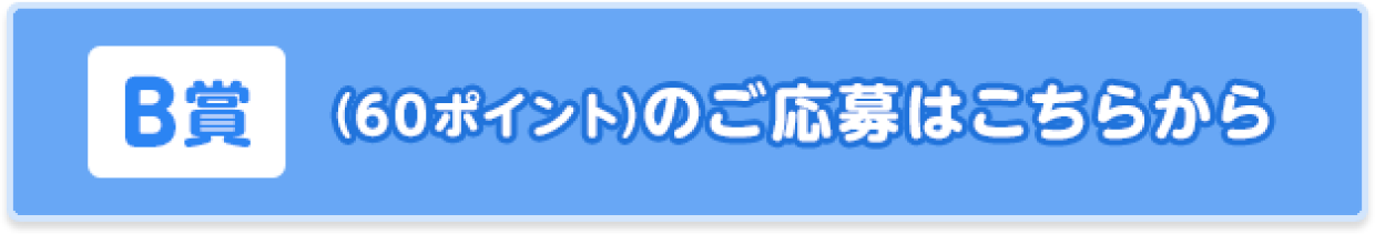 B賞(60ポイント)のご応募はこちらから
